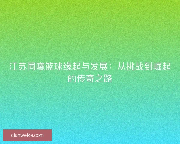江苏同曦篮球缘起与发展：从挑战到崛起的传奇之路
