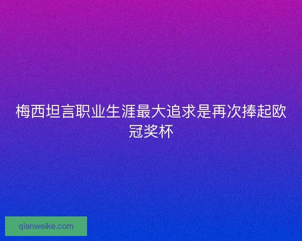 梅西坦言职业生涯最大追求是再次捧起欧冠奖杯